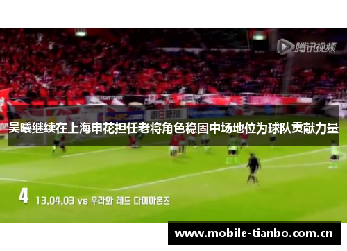 吴曦继续在上海申花担任老将角色稳固中场地位为球队贡献力量